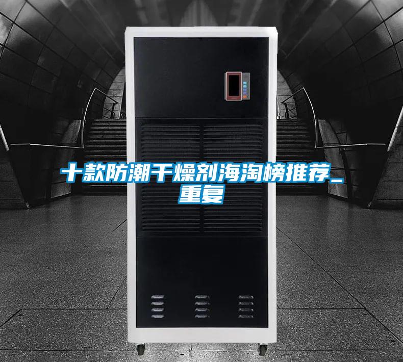 十款防潮干燥剂海淘榜推荐_重复