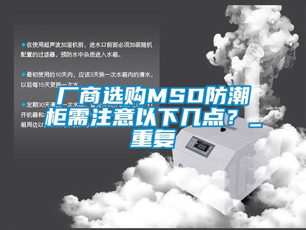 厂商选购MSD防潮柜需注意以下几点？_重复