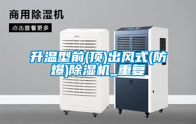 升温型前(顶)出风式(防爆)除湿机_重复
