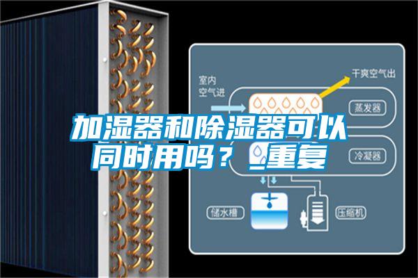 加湿器和除湿器可以同时用吗?_重复