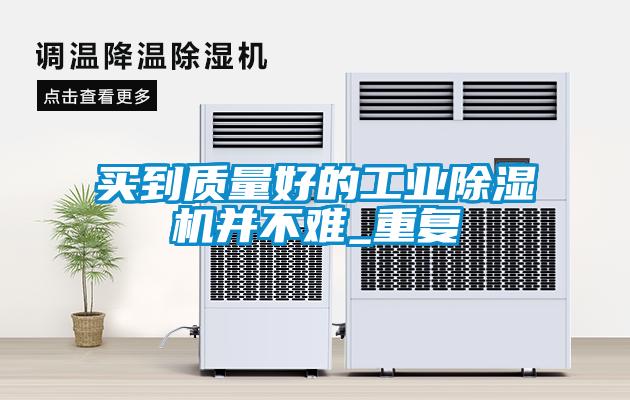 买到质量好的工业除湿机并不难_重复