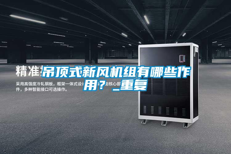 吊顶式新风机组有哪些作用？_重复