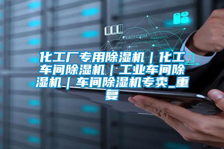 化工厂专用除湿机｜化工车间除湿机｜工业车间除湿机｜车间除湿机专卖_重复