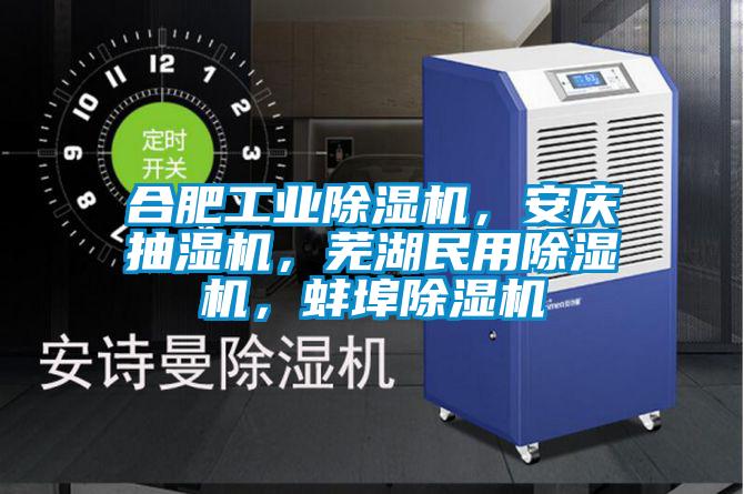 合肥工业除湿机,安庆抽湿机,芜湖民用除湿机,蚌埠除湿机