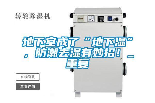 地下室成了“地下湿”,防潮去湿有妙招!_重复