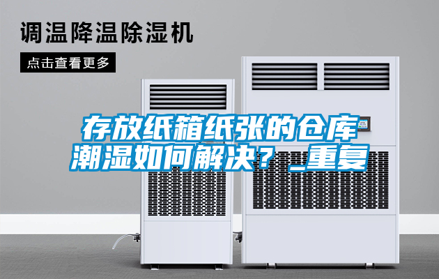 存放纸箱纸张的仓库潮湿如何解决？_重复