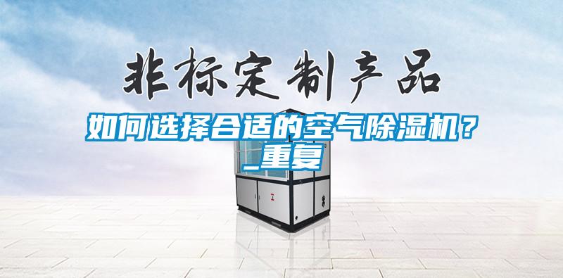 如何选择合适的空气除湿机？_重复