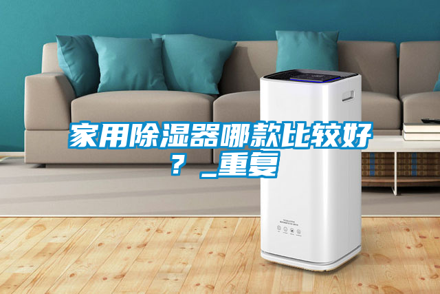 家用除湿器哪款比较好？_重复