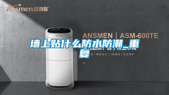 墙上贴什么防水防潮_重复