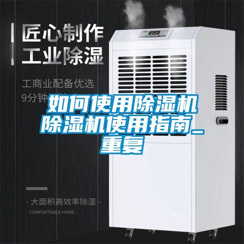 如何使用除湿机除湿机使用指南_重复