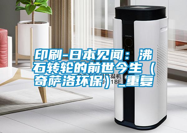 印刷-日本见闻：沸石转轮的前世今生（奇萨洛环保）_重复