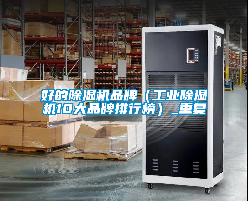 好的除湿机品牌(工业除湿机10大品牌排行榜)_重复