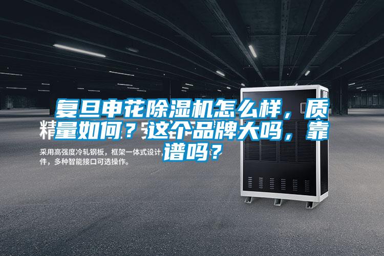 复旦申花除湿机怎么样，质量如何？这个品牌大吗，靠谱吗？