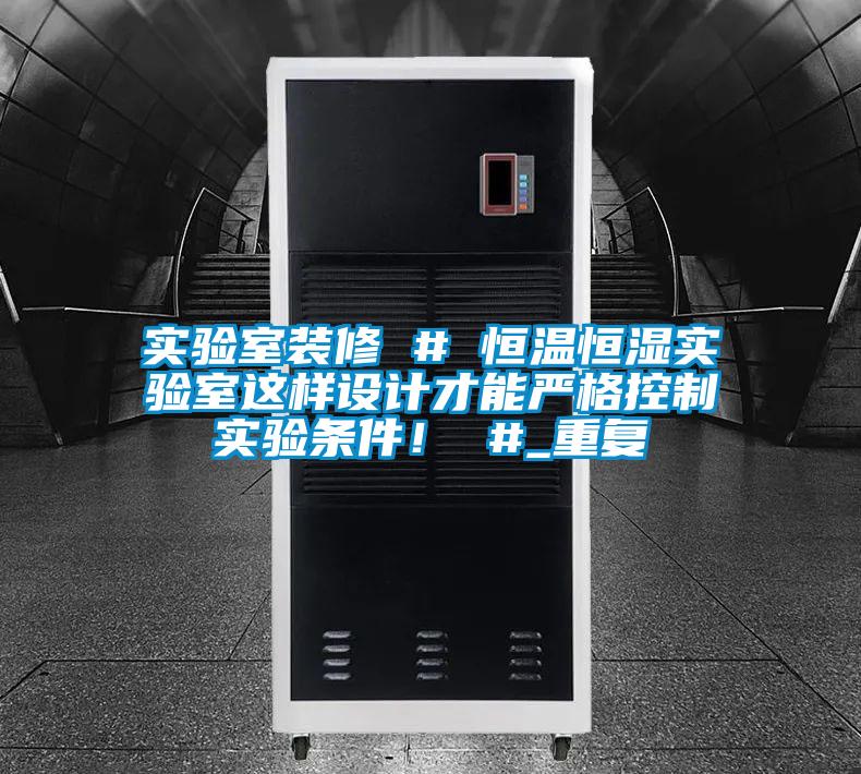 实验室装修 # 恒温恒湿实验室这样设计才能严格控制实验条件！ #_重复