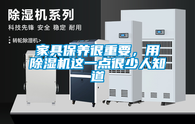 家具保养很重要，用除湿机这一点很少人知道