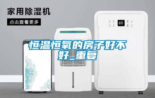 恒温恒氧的房子好不好_重复
