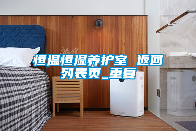 恒温恒湿养护室 返回列表页_重复