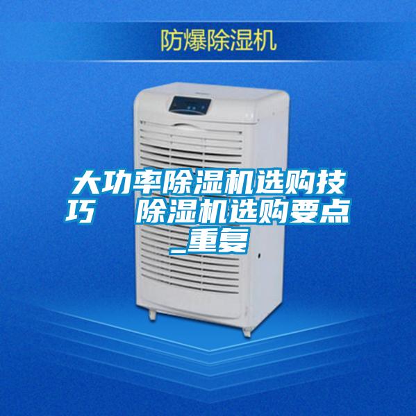 大功率除湿机选购技巧  除湿机选购要点_重复