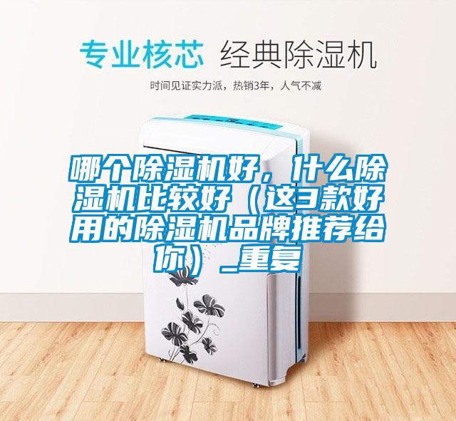 哪个除湿机好，什么除湿机比较好（这3款好用的除湿机品牌推荐给你）_重复