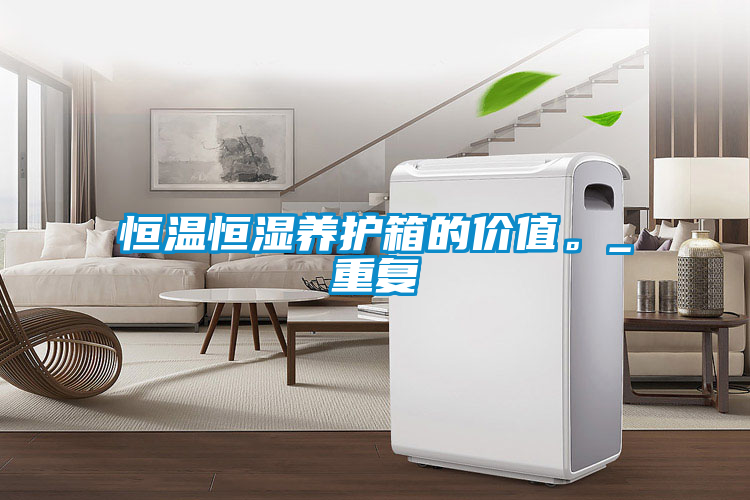 恒温恒湿养护箱的价值。_重复