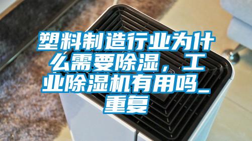 塑料制造行业为什么需要除湿,工业除湿机有用吗_重复