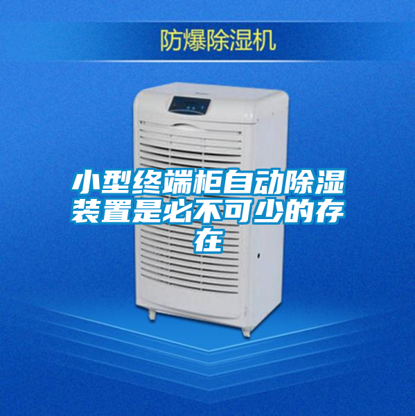 小型终端柜自动除湿装置是必不可少的存在