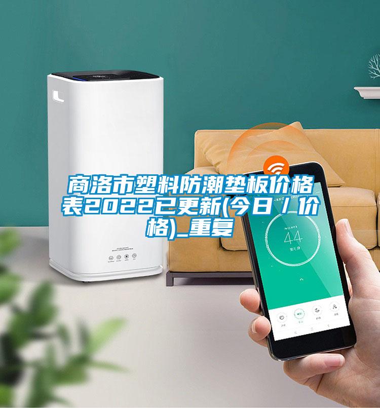 商洛市塑料防潮垫板价格表2022已更新(今日/价格)_重复