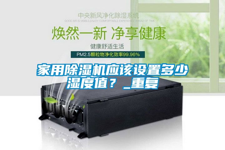 家用除湿机应该设置多少湿度值？_重复