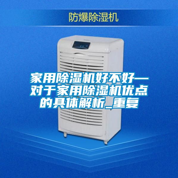 家用除湿机好不好—对于家用除湿机优点的具体解析_重复