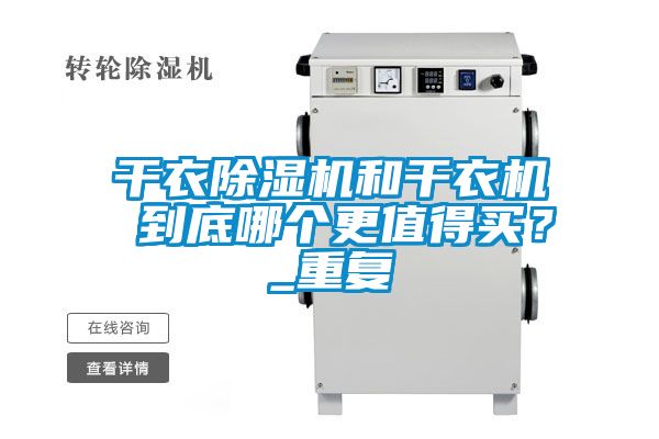 干衣除湿机和干衣机 到底哪个更值得买？_重复