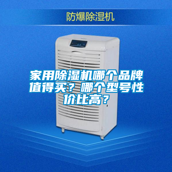 家用除湿机哪个品牌值得买？哪个型号性价比高？