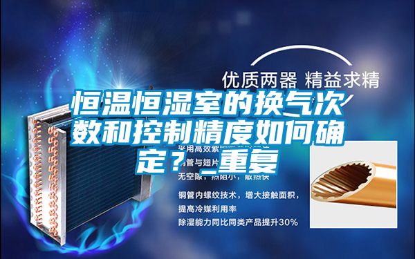恒温恒湿室的换气次数和控制精度如何确定？_重复