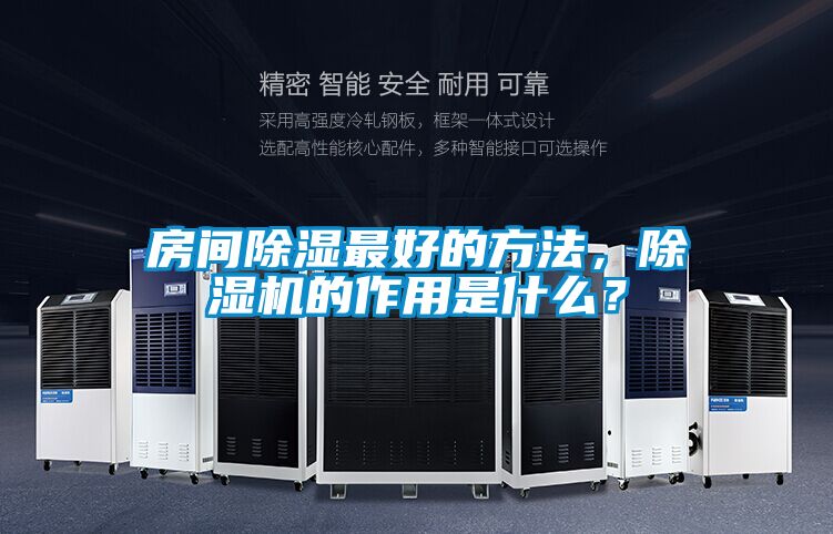 房间除湿最好的方法，除湿机的作用是什么？