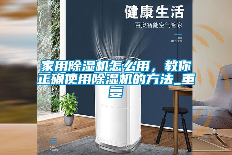 家用除湿机怎么用，教你正确使用除湿机的方法_重复