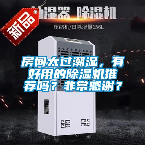 房间太过潮湿，有好用的除湿机推荐吗？非常感谢？
