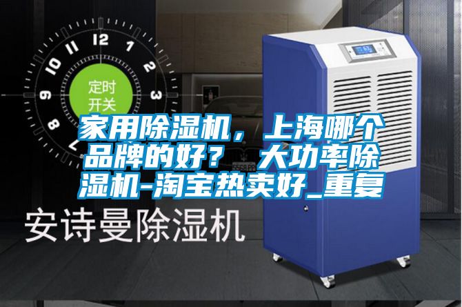 家用除湿机，上海哪个品牌的好？ 大功率除湿机-淘宝热卖好_重复