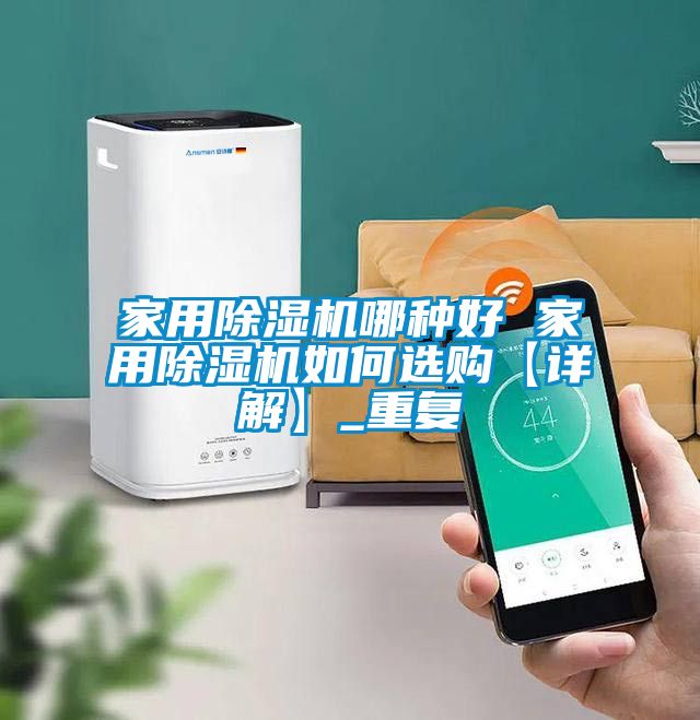 家用除湿机哪种好 家用除湿机如何选购【详解】_重复