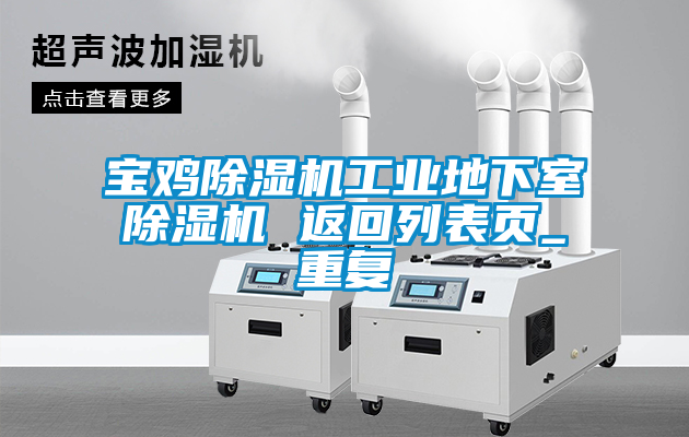 宝鸡除湿机工业地下室除湿机 返回列表页_重复