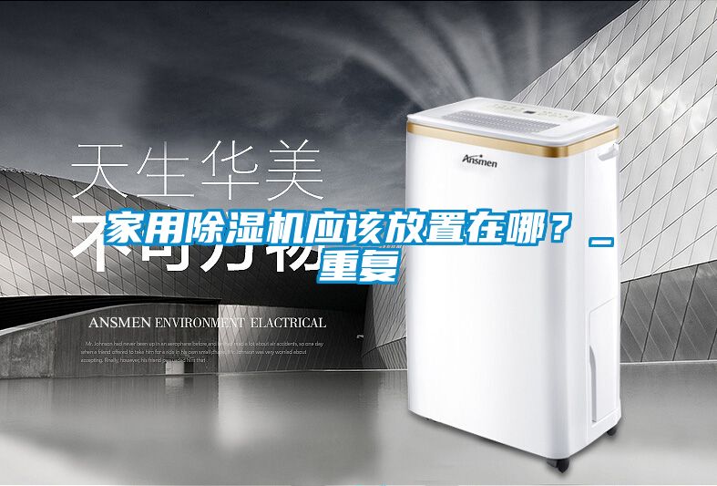 家用除湿机应该放置在哪？_重复