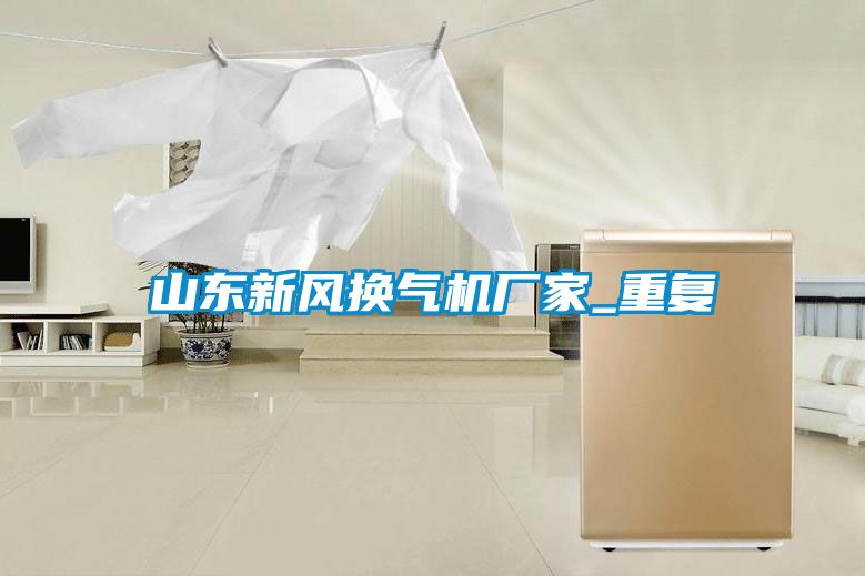 山东新风换气机厂家_重复