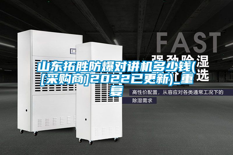 山东拓胜防爆对讲机多少钱([采购商]2022已更新)_重复