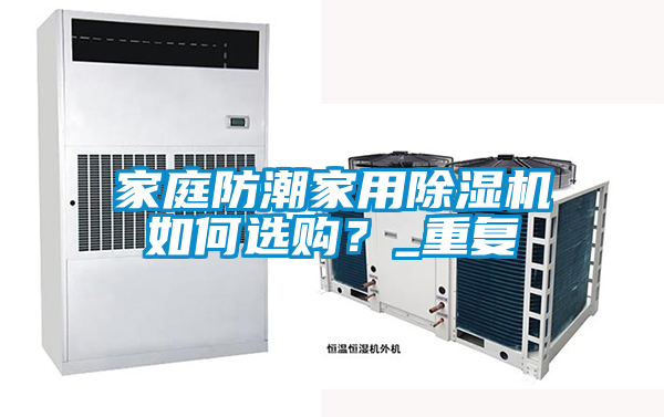 家庭防潮家用除湿机如何选购?_重复