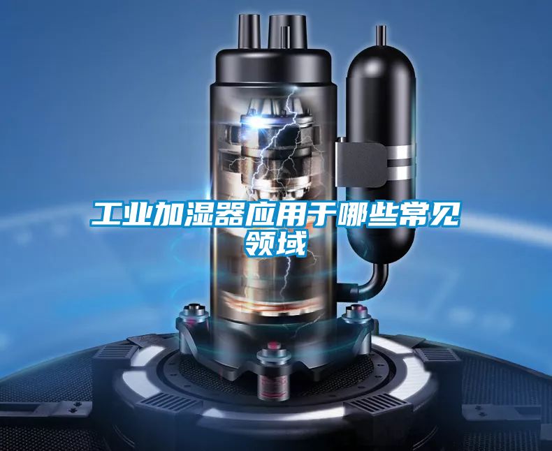 工业加湿器应用于哪些常见领域