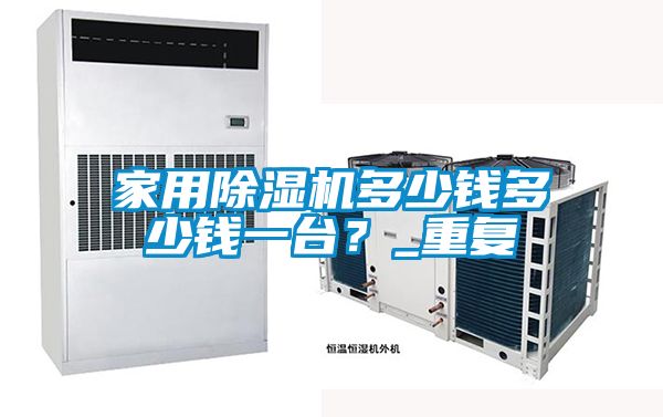 家用除湿机多少钱多少钱一台？_重复