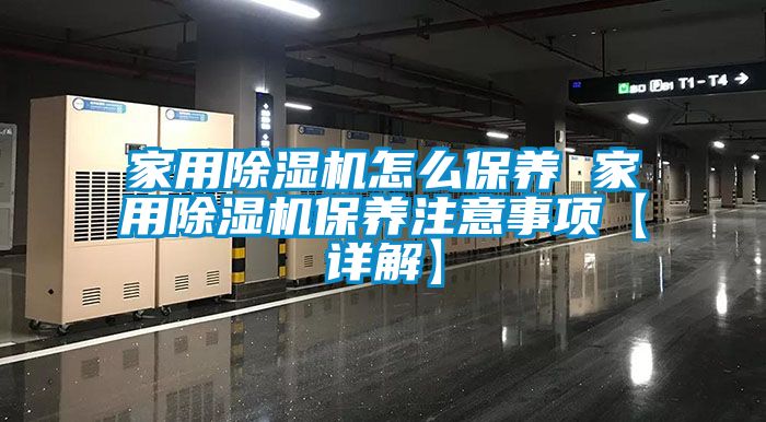 家用除湿机怎么保养 家用除湿机保养注意事项【详解】