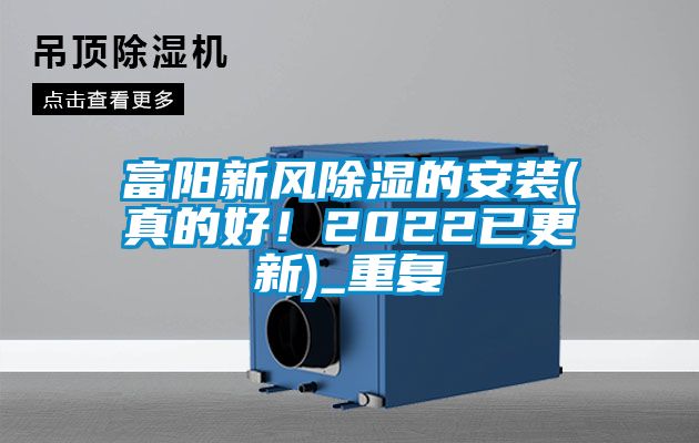富阳新风除湿的安装(真的好！2022已更新)_重复