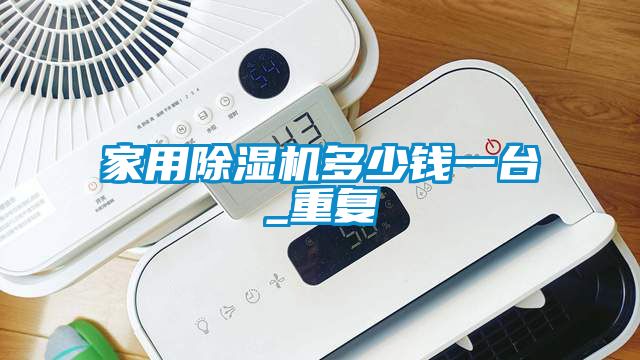 家用除湿机多少钱一台_重复