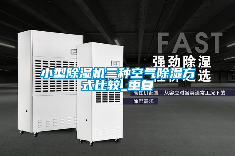小型除湿机三种空气除湿方式比较_重复