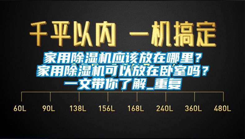 家用除湿机应该放在哪里？家用除湿机可以放在卧室吗？一文带你了解_重复