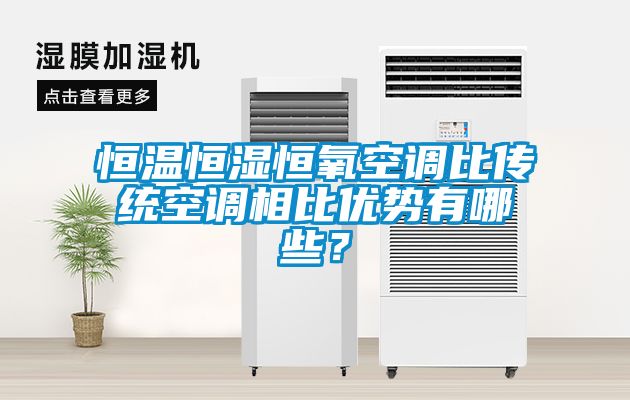恒温恒湿恒氧空调比传统空调相比优势有哪些？